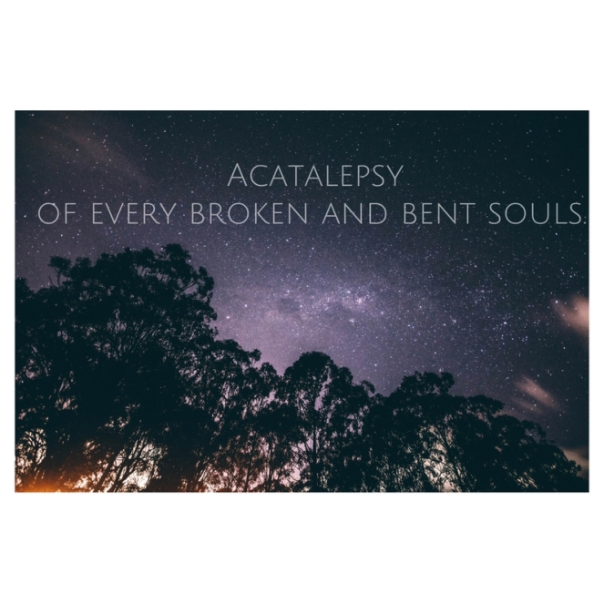 Acatalepsy of every broken and bent souls